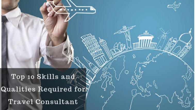Top 10 Skills and Qualities Required for Travel Consultant